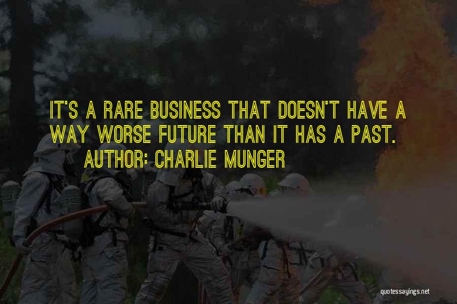 Charlie Munger Quotes: It's A Rare Business That Doesn't Have A Way Worse Future Than It Has A Past.