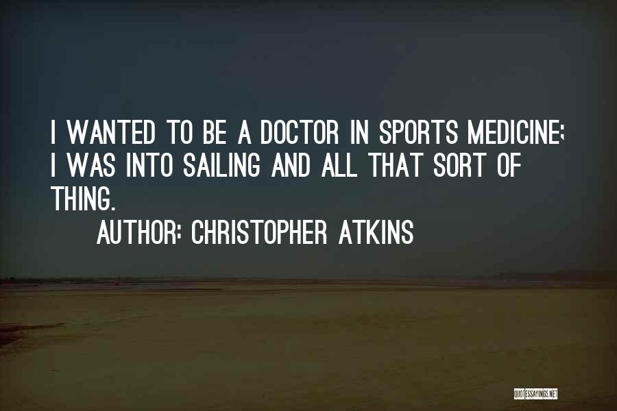 Christopher Atkins Quotes: I Wanted To Be A Doctor In Sports Medicine; I Was Into Sailing And All That Sort Of Thing.