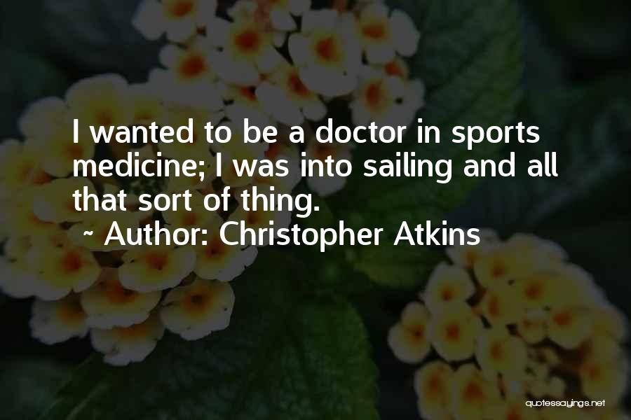 Christopher Atkins Quotes: I Wanted To Be A Doctor In Sports Medicine; I Was Into Sailing And All That Sort Of Thing.