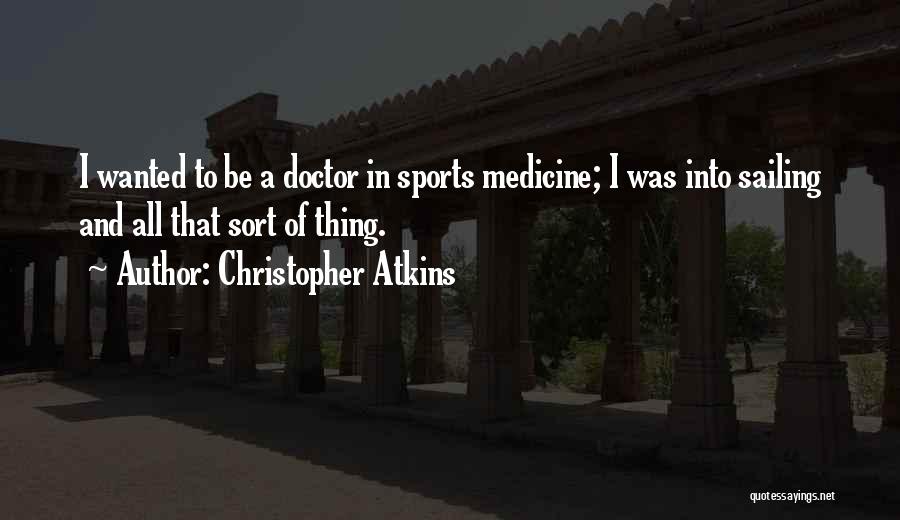 Christopher Atkins Quotes: I Wanted To Be A Doctor In Sports Medicine; I Was Into Sailing And All That Sort Of Thing.