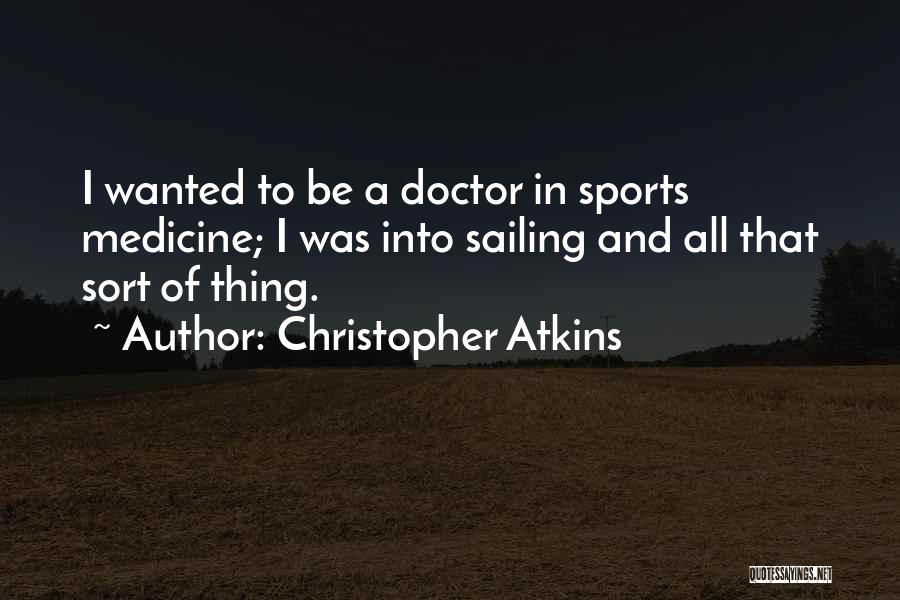 Christopher Atkins Quotes: I Wanted To Be A Doctor In Sports Medicine; I Was Into Sailing And All That Sort Of Thing.