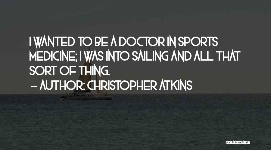 Christopher Atkins Quotes: I Wanted To Be A Doctor In Sports Medicine; I Was Into Sailing And All That Sort Of Thing.