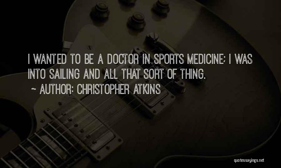 Christopher Atkins Quotes: I Wanted To Be A Doctor In Sports Medicine; I Was Into Sailing And All That Sort Of Thing.