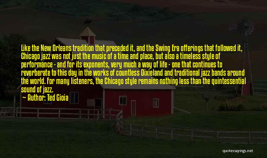 Ted Gioia Quotes: Like The New Orleans Tradition That Preceded It, And The Swing Era Offerings That Followed It, Chicago Jazz Was Not