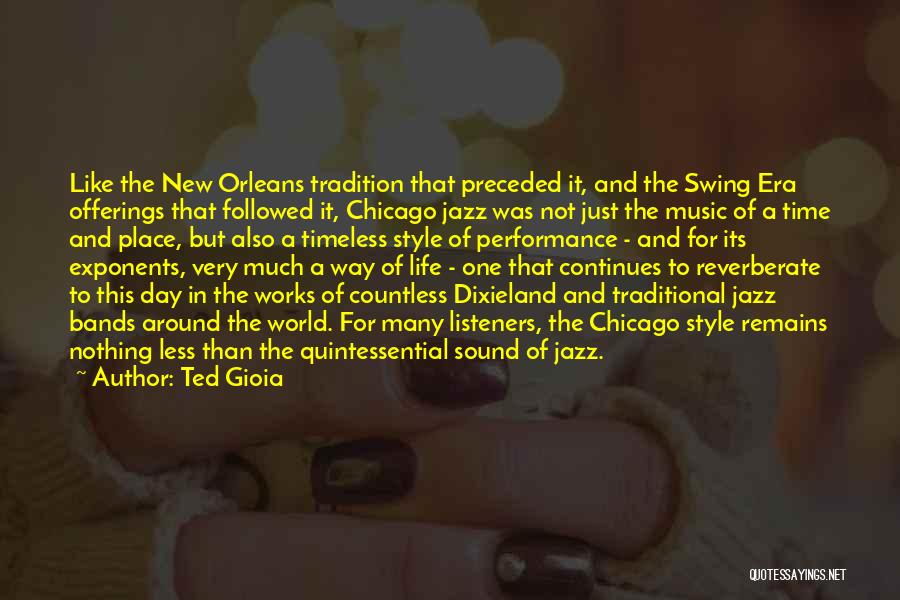 Ted Gioia Quotes: Like The New Orleans Tradition That Preceded It, And The Swing Era Offerings That Followed It, Chicago Jazz Was Not