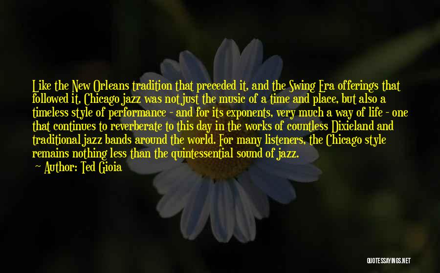 Ted Gioia Quotes: Like The New Orleans Tradition That Preceded It, And The Swing Era Offerings That Followed It, Chicago Jazz Was Not