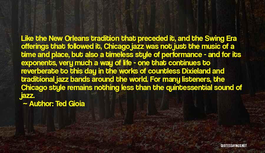 Ted Gioia Quotes: Like The New Orleans Tradition That Preceded It, And The Swing Era Offerings That Followed It, Chicago Jazz Was Not