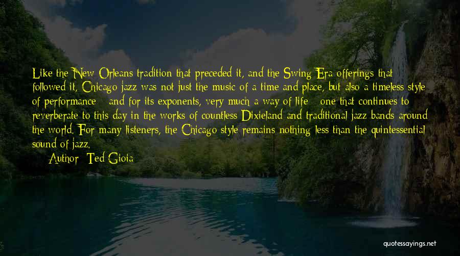 Ted Gioia Quotes: Like The New Orleans Tradition That Preceded It, And The Swing Era Offerings That Followed It, Chicago Jazz Was Not