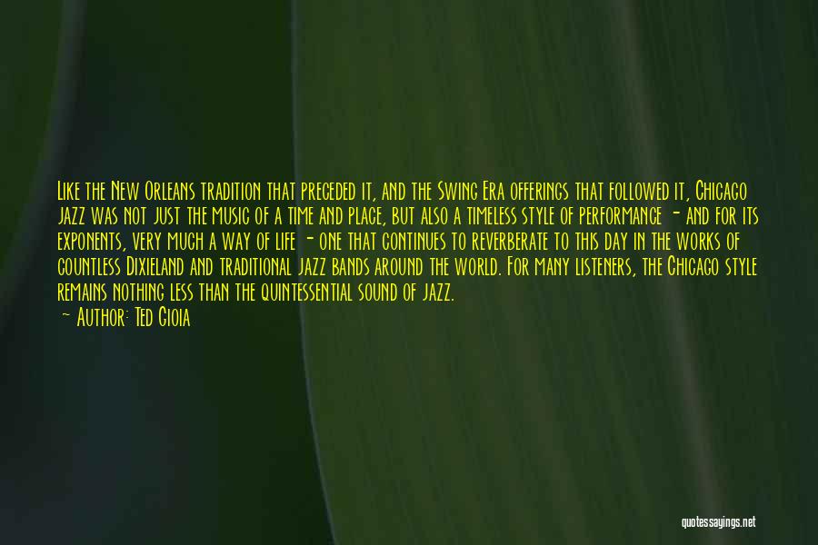 Ted Gioia Quotes: Like The New Orleans Tradition That Preceded It, And The Swing Era Offerings That Followed It, Chicago Jazz Was Not