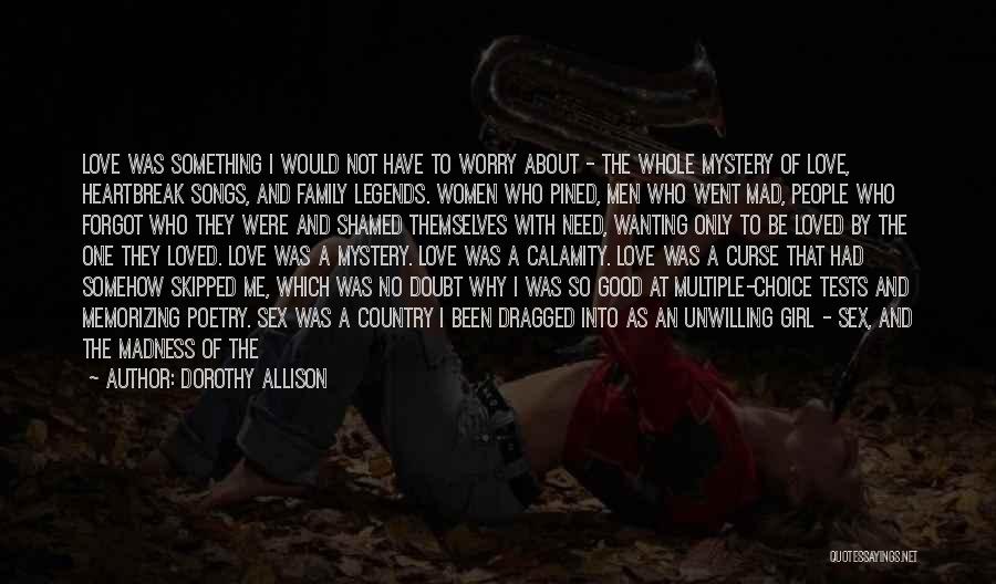 Dorothy Allison Quotes: Love Was Something I Would Not Have To Worry About - The Whole Mystery Of Love, Heartbreak Songs, And Family