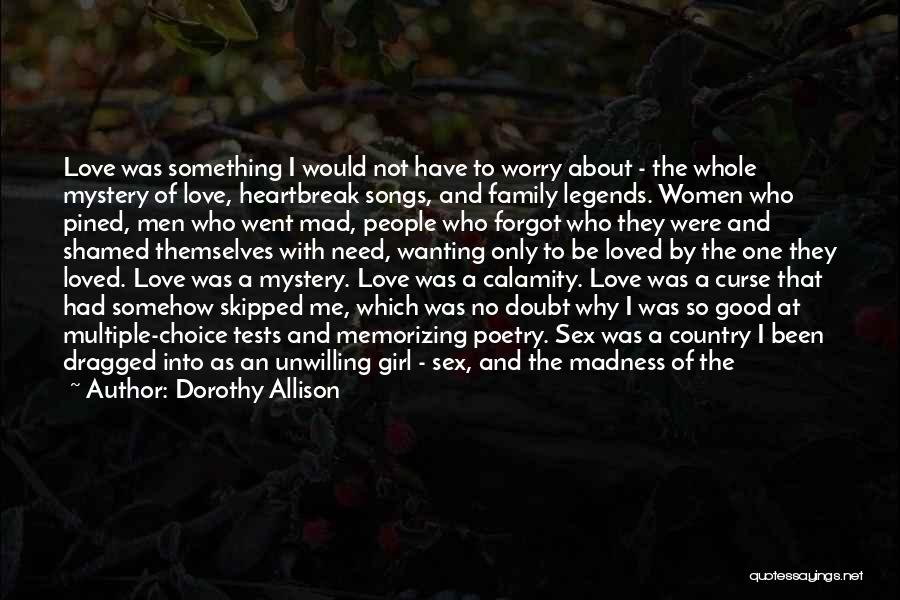 Dorothy Allison Quotes: Love Was Something I Would Not Have To Worry About - The Whole Mystery Of Love, Heartbreak Songs, And Family