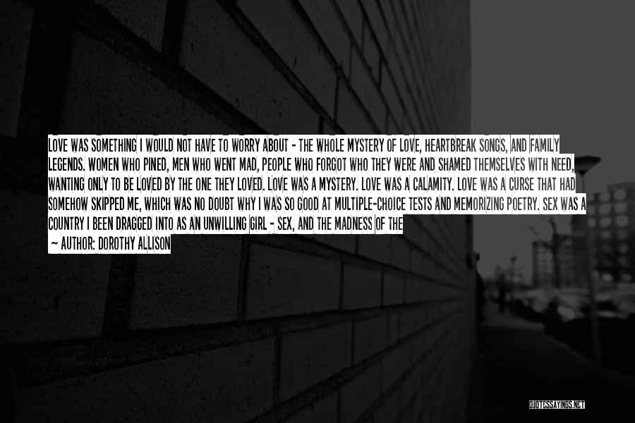 Dorothy Allison Quotes: Love Was Something I Would Not Have To Worry About - The Whole Mystery Of Love, Heartbreak Songs, And Family