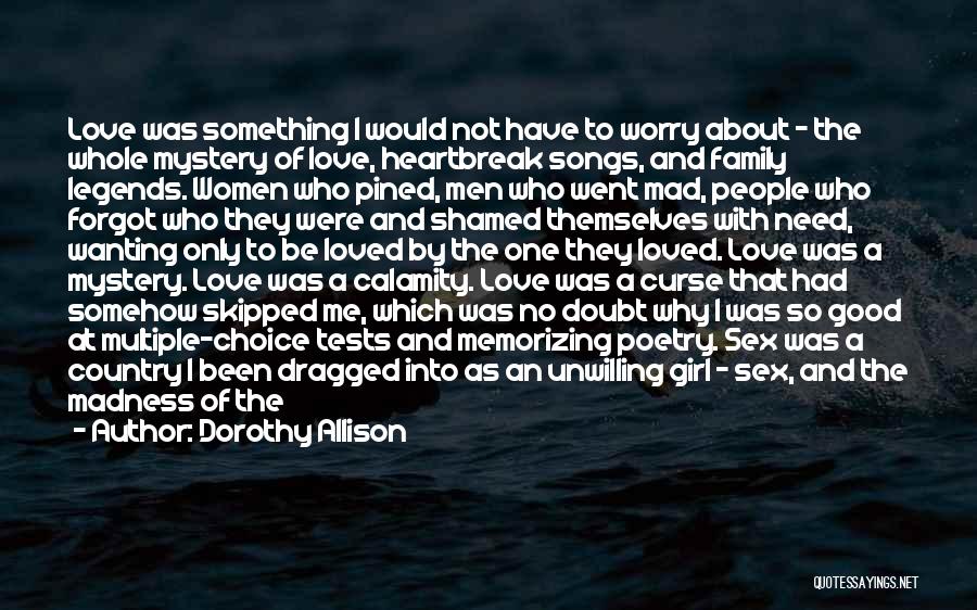 Dorothy Allison Quotes: Love Was Something I Would Not Have To Worry About - The Whole Mystery Of Love, Heartbreak Songs, And Family