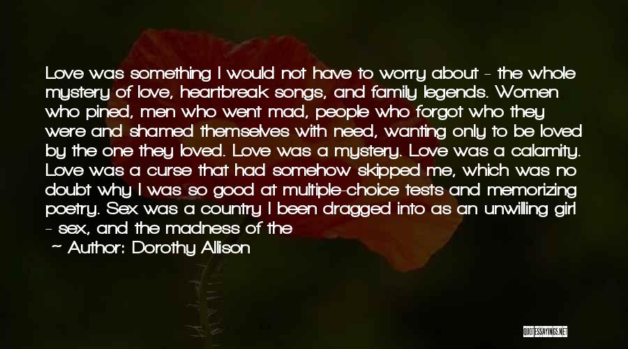 Dorothy Allison Quotes: Love Was Something I Would Not Have To Worry About - The Whole Mystery Of Love, Heartbreak Songs, And Family