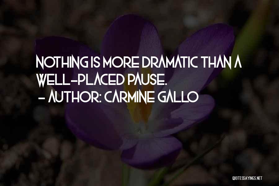 Carmine Gallo Quotes: Nothing Is More Dramatic Than A Well-placed Pause.