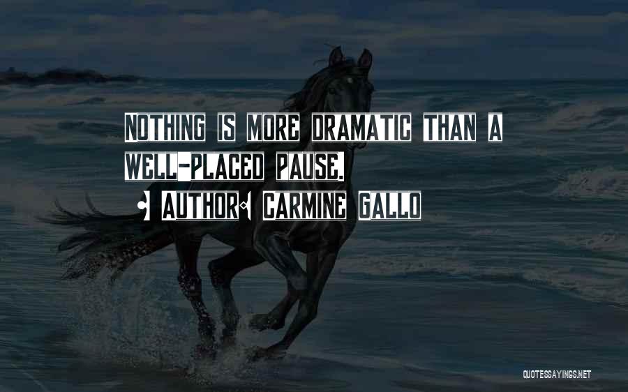 Carmine Gallo Quotes: Nothing Is More Dramatic Than A Well-placed Pause.