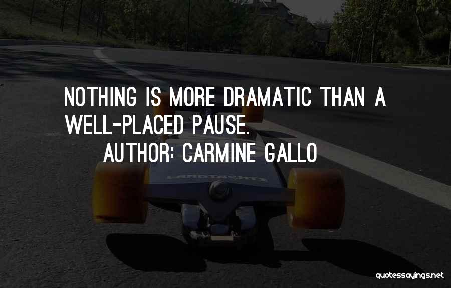 Carmine Gallo Quotes: Nothing Is More Dramatic Than A Well-placed Pause.