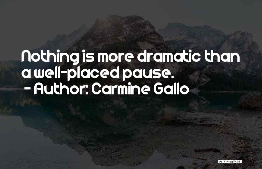 Carmine Gallo Quotes: Nothing Is More Dramatic Than A Well-placed Pause.