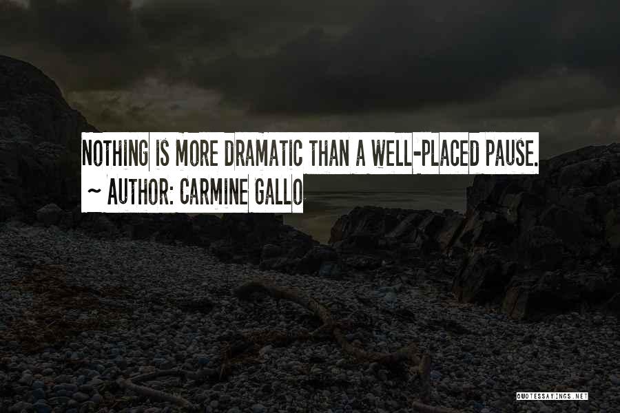 Carmine Gallo Quotes: Nothing Is More Dramatic Than A Well-placed Pause.