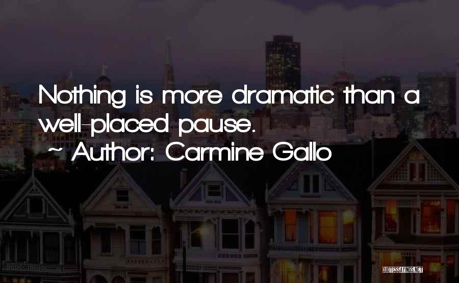 Carmine Gallo Quotes: Nothing Is More Dramatic Than A Well-placed Pause.