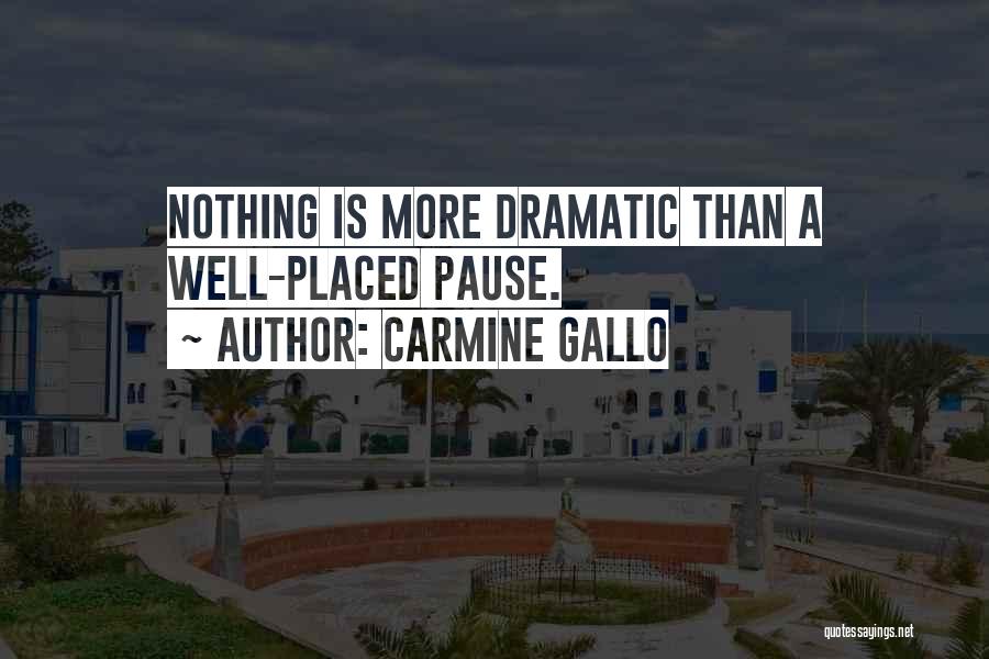 Carmine Gallo Quotes: Nothing Is More Dramatic Than A Well-placed Pause.