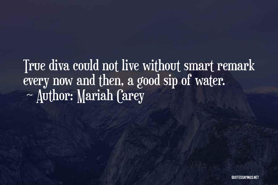 Mariah Carey Quotes: True Diva Could Not Live Without Smart Remark Every Now And Then, A Good Sip Of Water.