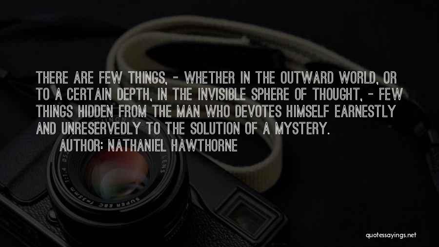 Nathaniel Hawthorne Quotes: There Are Few Things, - Whether In The Outward World, Or To A Certain Depth, In The Invisible Sphere Of