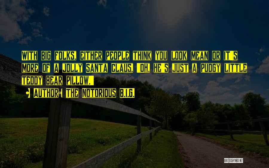 The Notorious B.I.G. Quotes: With Big Folks, Either People Think You Look Mean Or It's More Of A Jolly Santa Claus, 'oh, He's Just