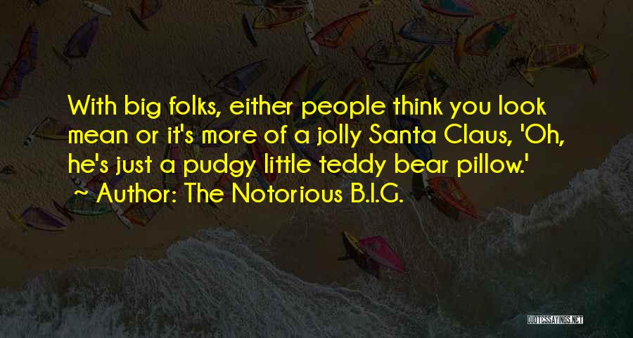 The Notorious B.I.G. Quotes: With Big Folks, Either People Think You Look Mean Or It's More Of A Jolly Santa Claus, 'oh, He's Just