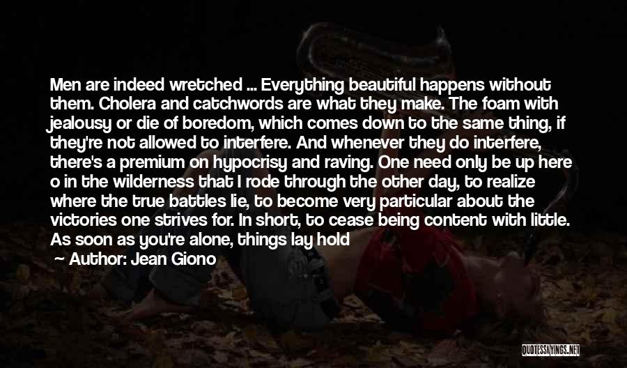 Jean Giono Quotes: Men Are Indeed Wretched ... Everything Beautiful Happens Without Them. Cholera And Catchwords Are What They Make. The Foam With