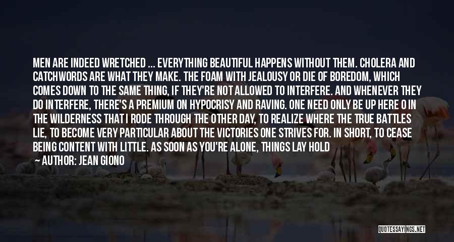 Jean Giono Quotes: Men Are Indeed Wretched ... Everything Beautiful Happens Without Them. Cholera And Catchwords Are What They Make. The Foam With