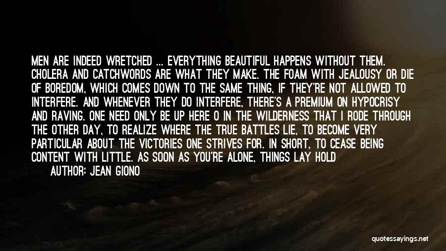 Jean Giono Quotes: Men Are Indeed Wretched ... Everything Beautiful Happens Without Them. Cholera And Catchwords Are What They Make. The Foam With