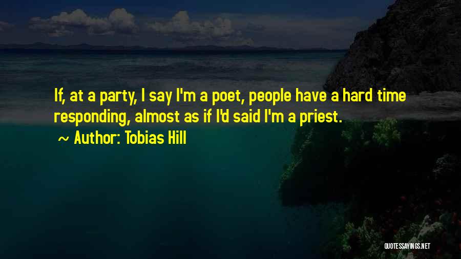 Tobias Hill Quotes: If, At A Party, I Say I'm A Poet, People Have A Hard Time Responding, Almost As If I'd Said