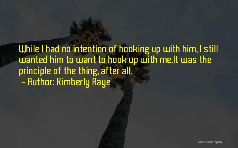 Kimberly Raye Quotes: While I Had No Intention Of Hooking Up With Him, I Still Wanted Him To Want To Hook Up With
