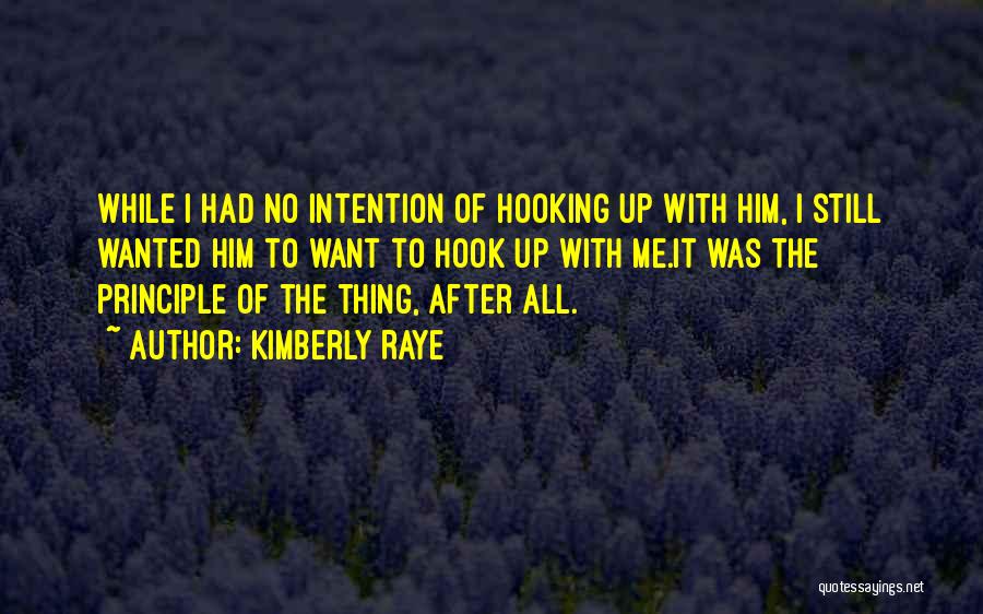 Kimberly Raye Quotes: While I Had No Intention Of Hooking Up With Him, I Still Wanted Him To Want To Hook Up With