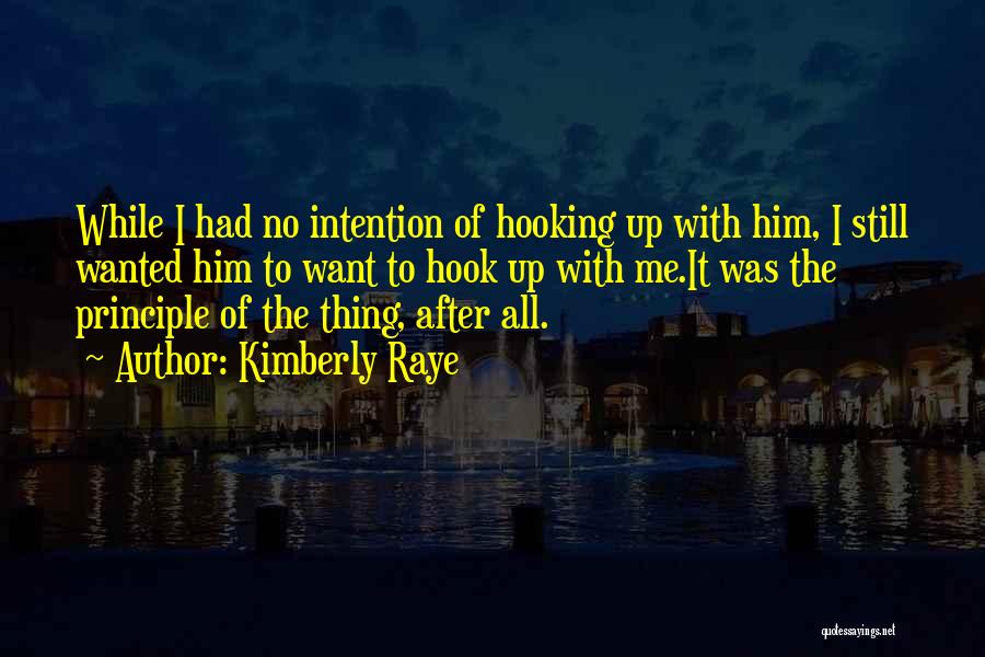 Kimberly Raye Quotes: While I Had No Intention Of Hooking Up With Him, I Still Wanted Him To Want To Hook Up With