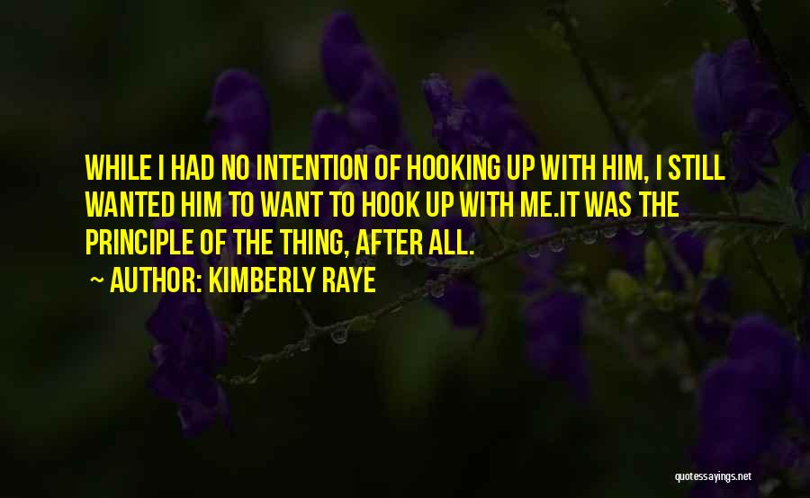 Kimberly Raye Quotes: While I Had No Intention Of Hooking Up With Him, I Still Wanted Him To Want To Hook Up With