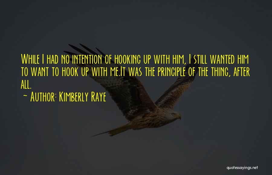 Kimberly Raye Quotes: While I Had No Intention Of Hooking Up With Him, I Still Wanted Him To Want To Hook Up With
