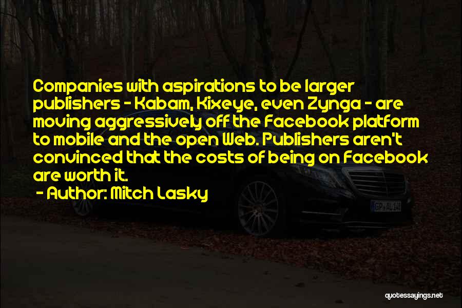 Mitch Lasky Quotes: Companies With Aspirations To Be Larger Publishers - Kabam, Kixeye, Even Zynga - Are Moving Aggressively Off The Facebook Platform