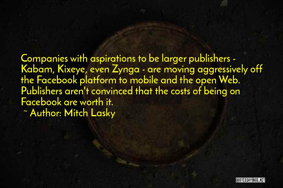Mitch Lasky Quotes: Companies With Aspirations To Be Larger Publishers - Kabam, Kixeye, Even Zynga - Are Moving Aggressively Off The Facebook Platform