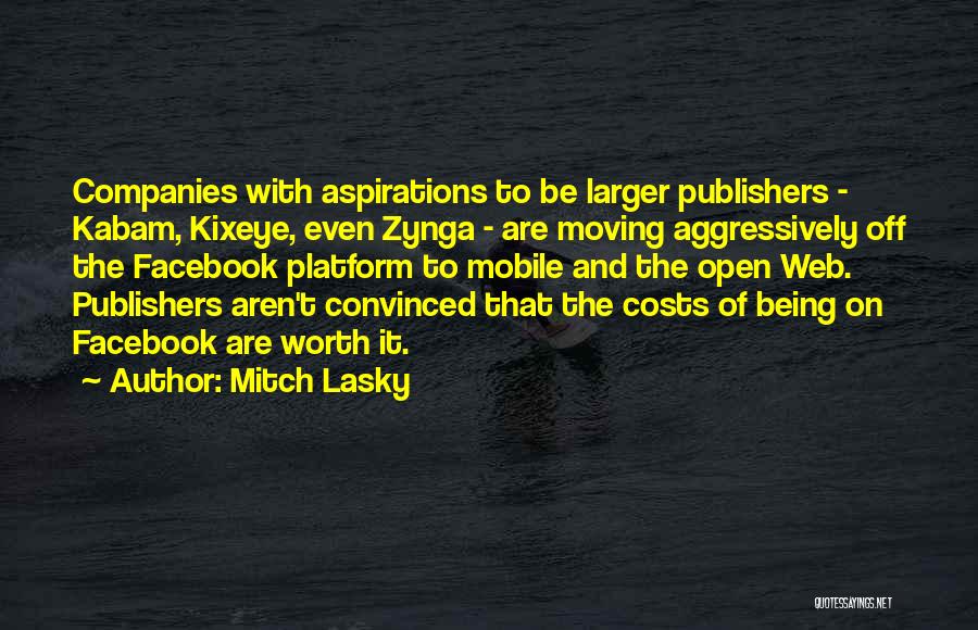 Mitch Lasky Quotes: Companies With Aspirations To Be Larger Publishers - Kabam, Kixeye, Even Zynga - Are Moving Aggressively Off The Facebook Platform