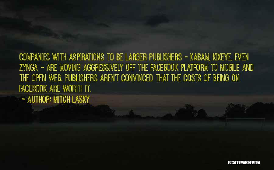 Mitch Lasky Quotes: Companies With Aspirations To Be Larger Publishers - Kabam, Kixeye, Even Zynga - Are Moving Aggressively Off The Facebook Platform