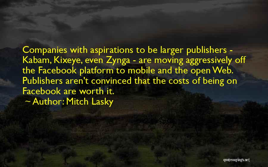 Mitch Lasky Quotes: Companies With Aspirations To Be Larger Publishers - Kabam, Kixeye, Even Zynga - Are Moving Aggressively Off The Facebook Platform
