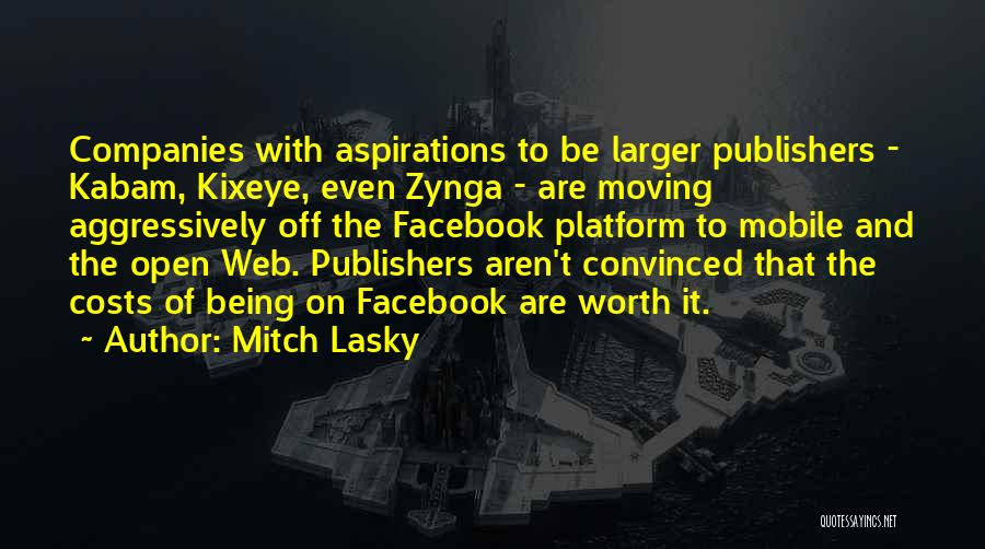 Mitch Lasky Quotes: Companies With Aspirations To Be Larger Publishers - Kabam, Kixeye, Even Zynga - Are Moving Aggressively Off The Facebook Platform