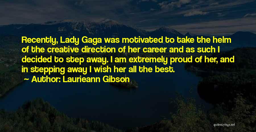 Laurieann Gibson Quotes: Recently, Lady Gaga Was Motivated To Take The Helm Of The Creative Direction Of Her Career And As Such I
