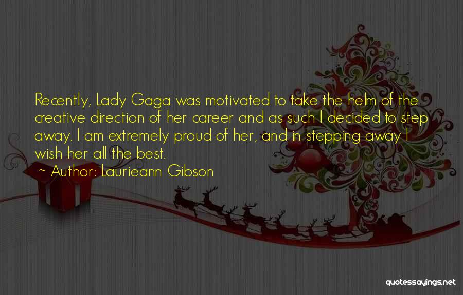 Laurieann Gibson Quotes: Recently, Lady Gaga Was Motivated To Take The Helm Of The Creative Direction Of Her Career And As Such I