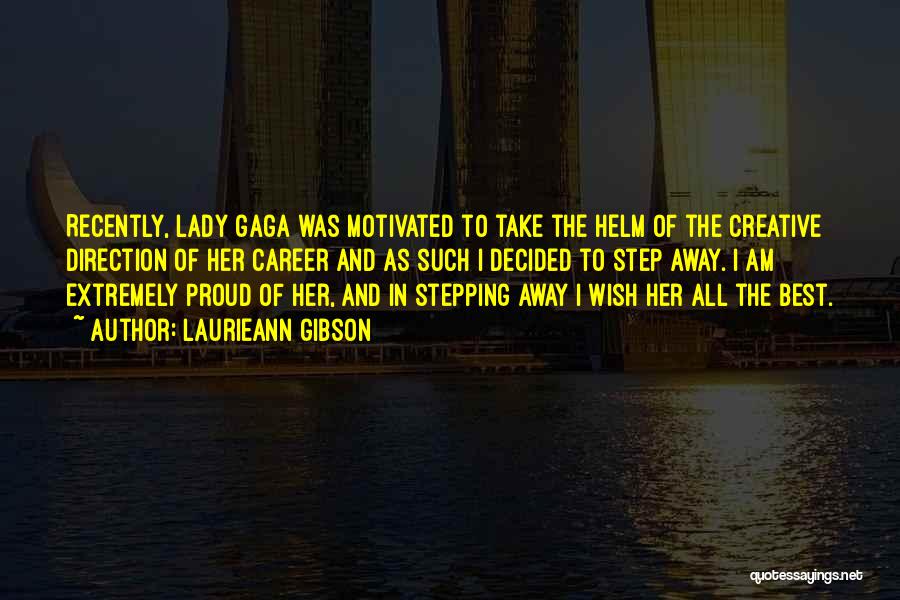 Laurieann Gibson Quotes: Recently, Lady Gaga Was Motivated To Take The Helm Of The Creative Direction Of Her Career And As Such I