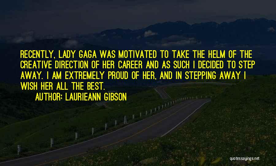 Laurieann Gibson Quotes: Recently, Lady Gaga Was Motivated To Take The Helm Of The Creative Direction Of Her Career And As Such I
