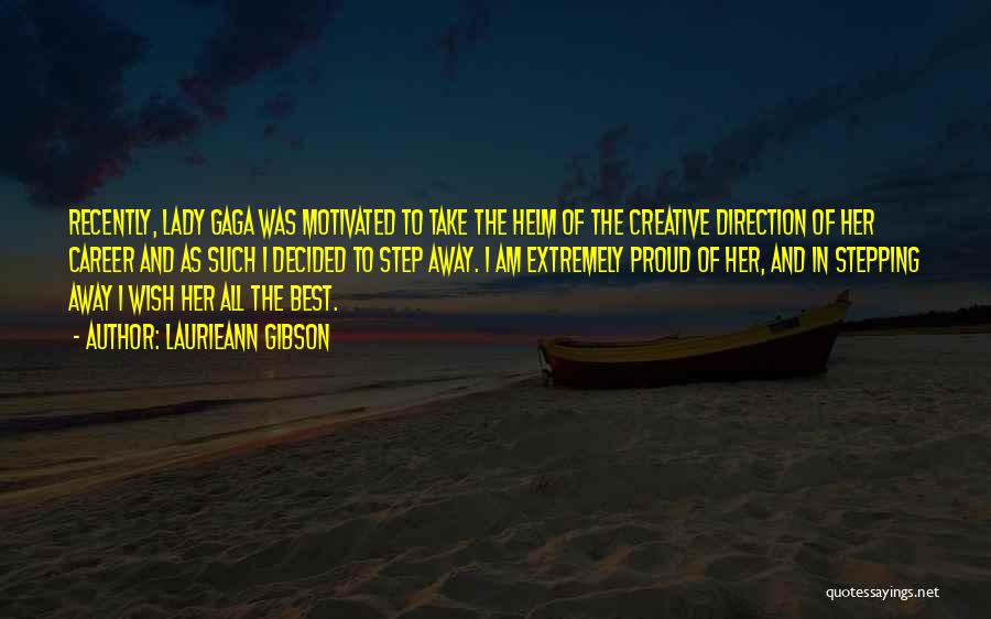 Laurieann Gibson Quotes: Recently, Lady Gaga Was Motivated To Take The Helm Of The Creative Direction Of Her Career And As Such I
