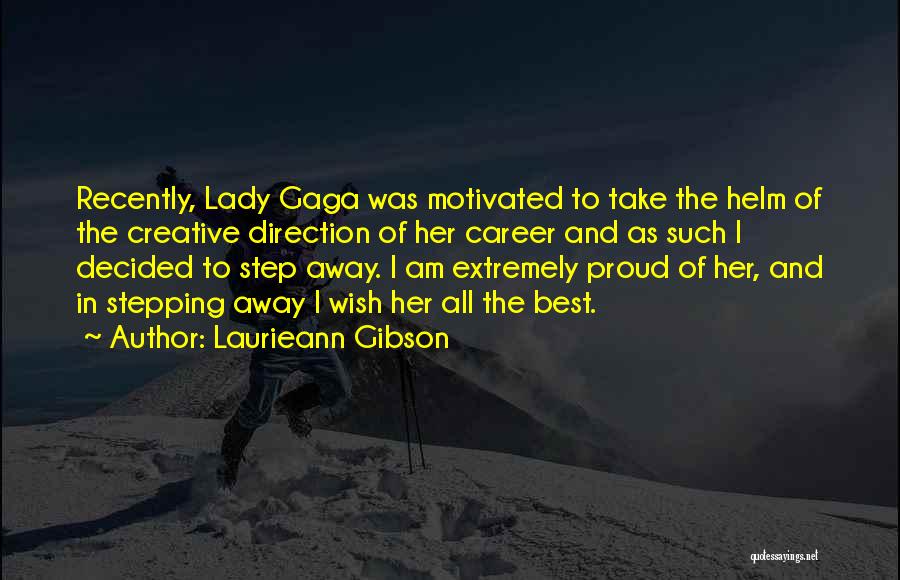Laurieann Gibson Quotes: Recently, Lady Gaga Was Motivated To Take The Helm Of The Creative Direction Of Her Career And As Such I